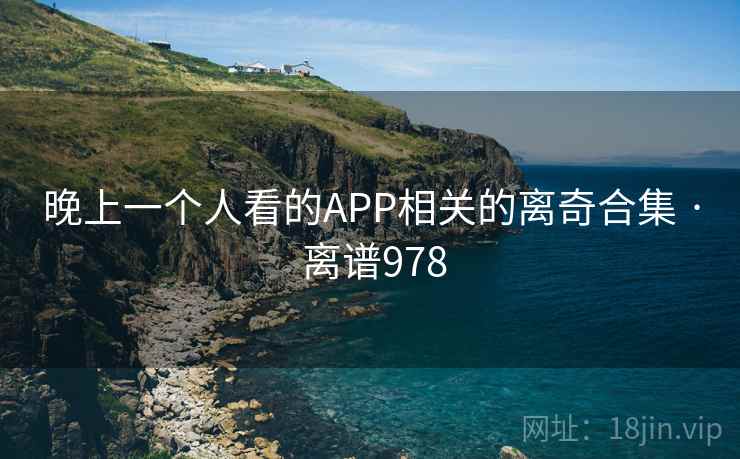 晚上一个人看的APP相关的离奇合集 · 离谱978  第2张