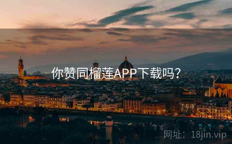 你赞同榴莲APP下载吗? 第2张 你赞同榴莲APP下载吗? 第2张